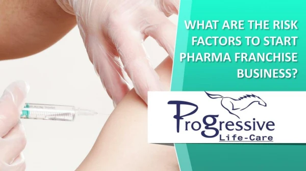What Are The Risk Factors to Start Pharma Franchise Business? - Progressive Lifecare
