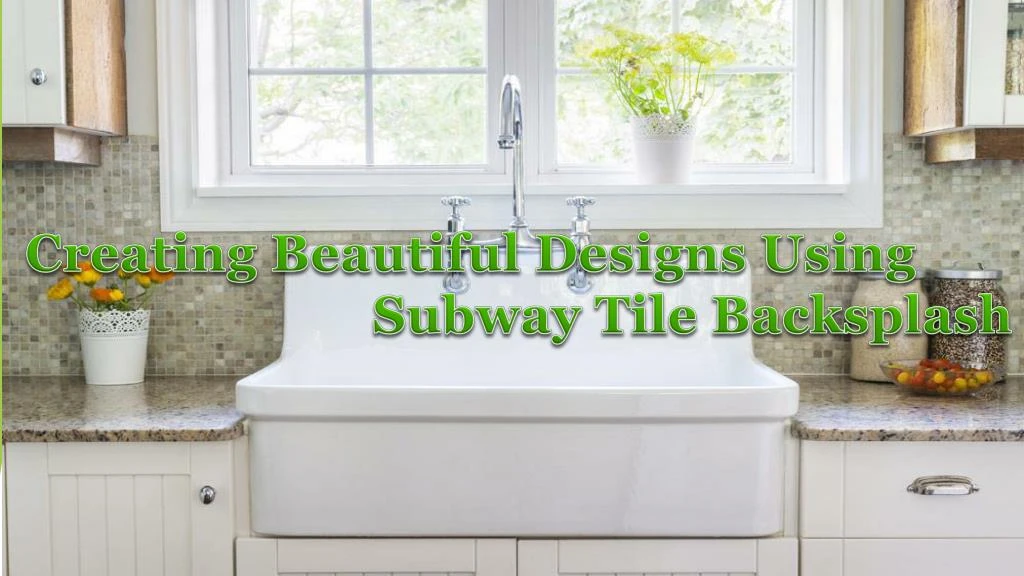 creating beautiful designs using subway tile backsplash