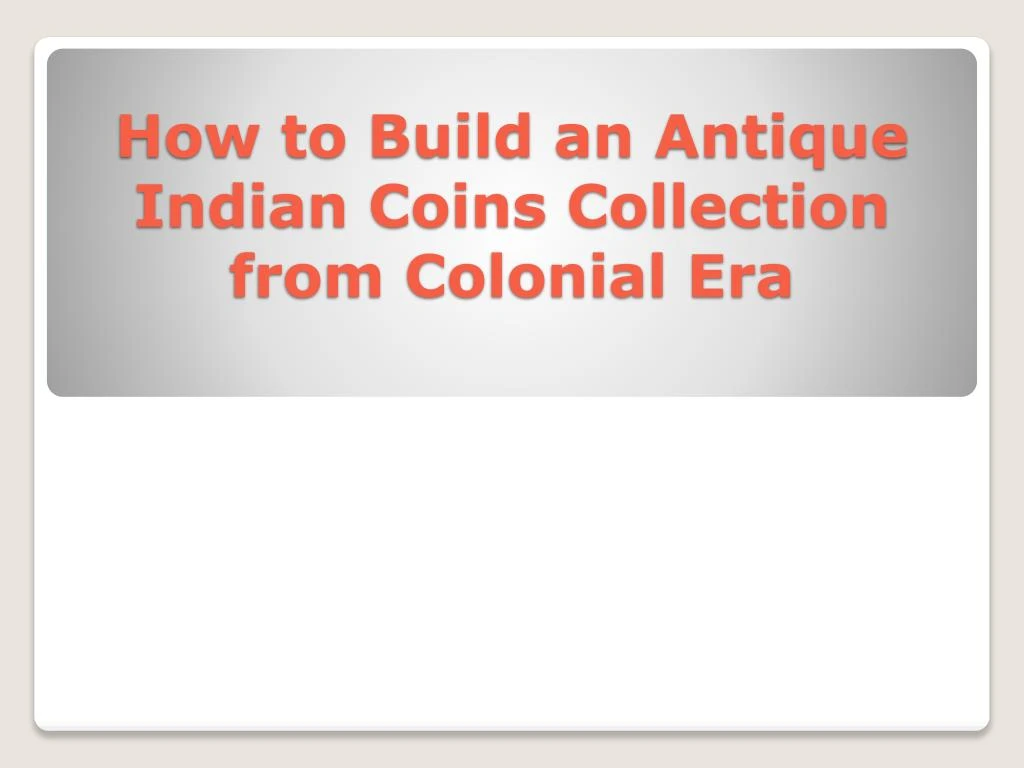 how to build an antique indian coins collection from colonial era