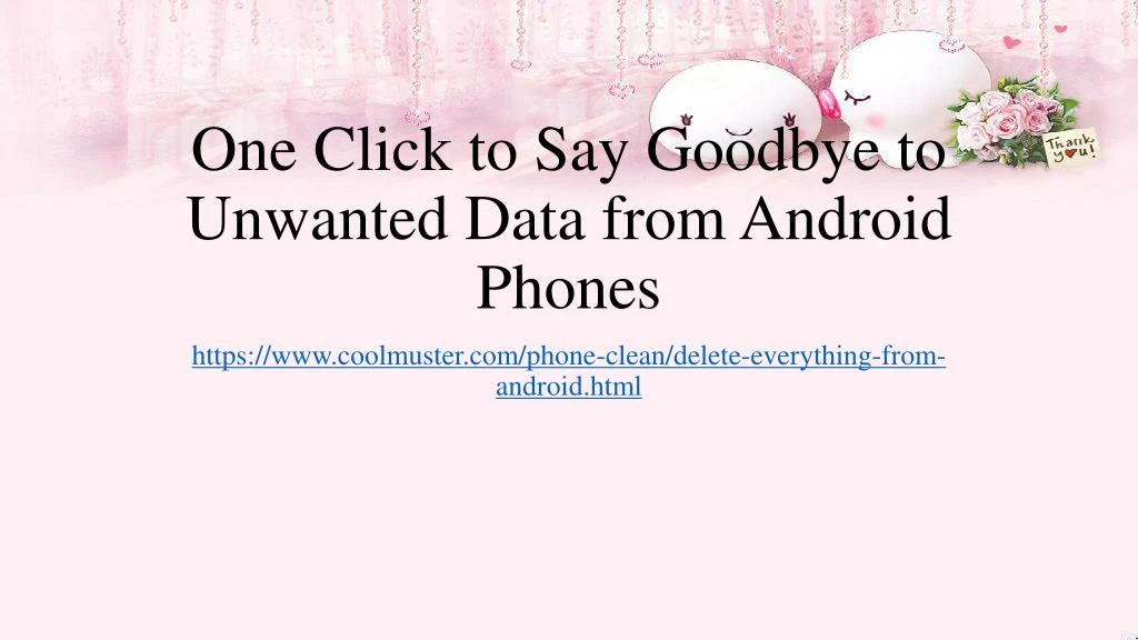 one click to say goodbye to unwanted data from android phones
