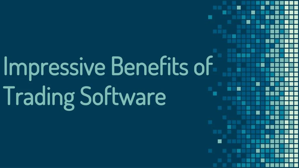 impressive benefits of trading software