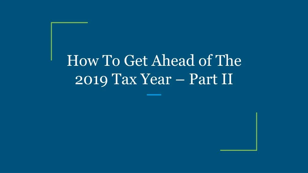 how to get ahead of the 2019 tax year part ii