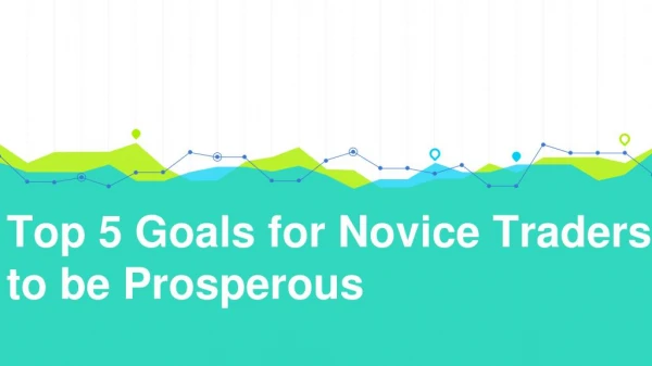 Top 5 Goals for Novice Traders to be Prosperous