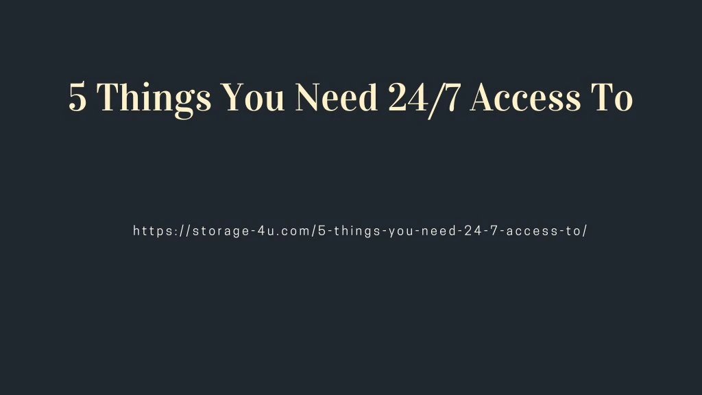 5 things you need 24 7 access to