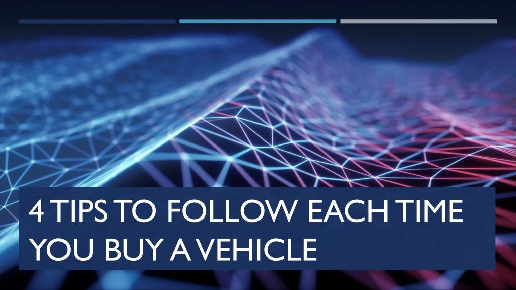 4 tips to follow each time you buy a vehicle