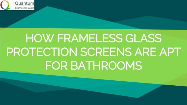 How Frameless Glass Protection Screens are Apt for Bathrooms