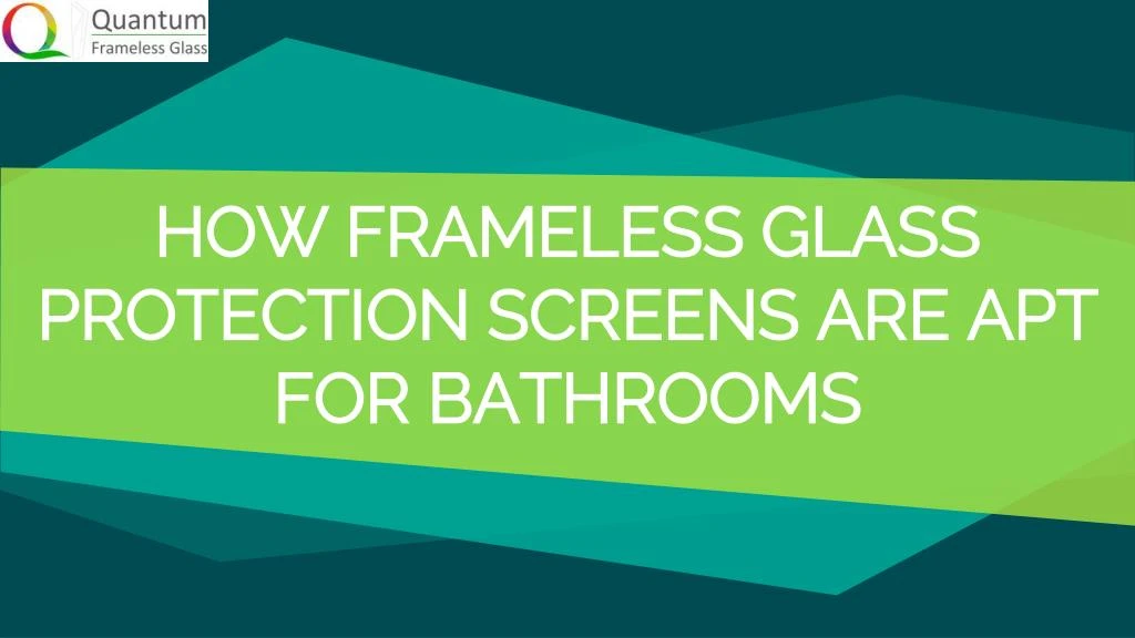 how frameless glass protection screens are apt for bathrooms