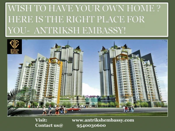 Buy your home at Antriksh Embassy!