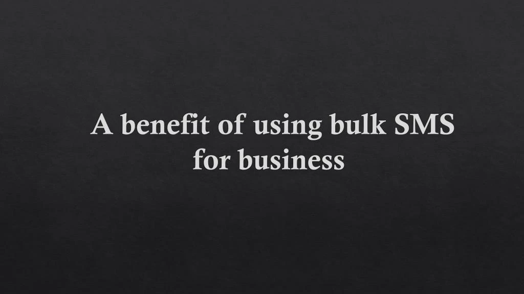 a benefit of using bulk sms for business
