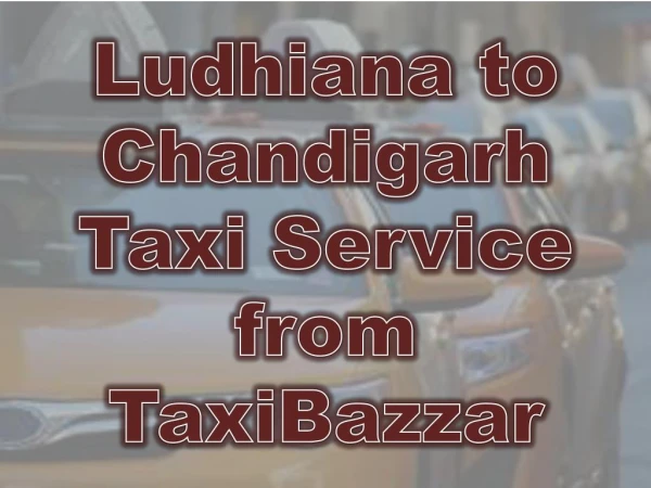 Ludhiana to Chandigarh Taxi Service from TaxiBazzar