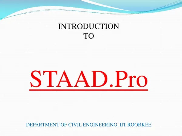 INTRODUCTION TO STAAD.Pro DEPARTMENT OF CIVIL ENGINEERING, IIT ROORKEE