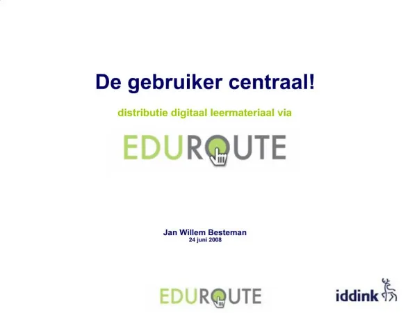 De gebruiker centraal distributie digitaal leermateriaal via Jan Willem Besteman 24 juni 2008