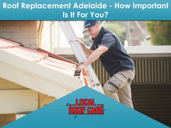 Roof Replacement Adelaide - How Important Is It For You?