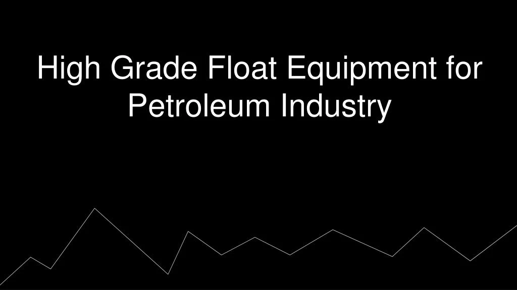 high grade float equipment for petroleum industry