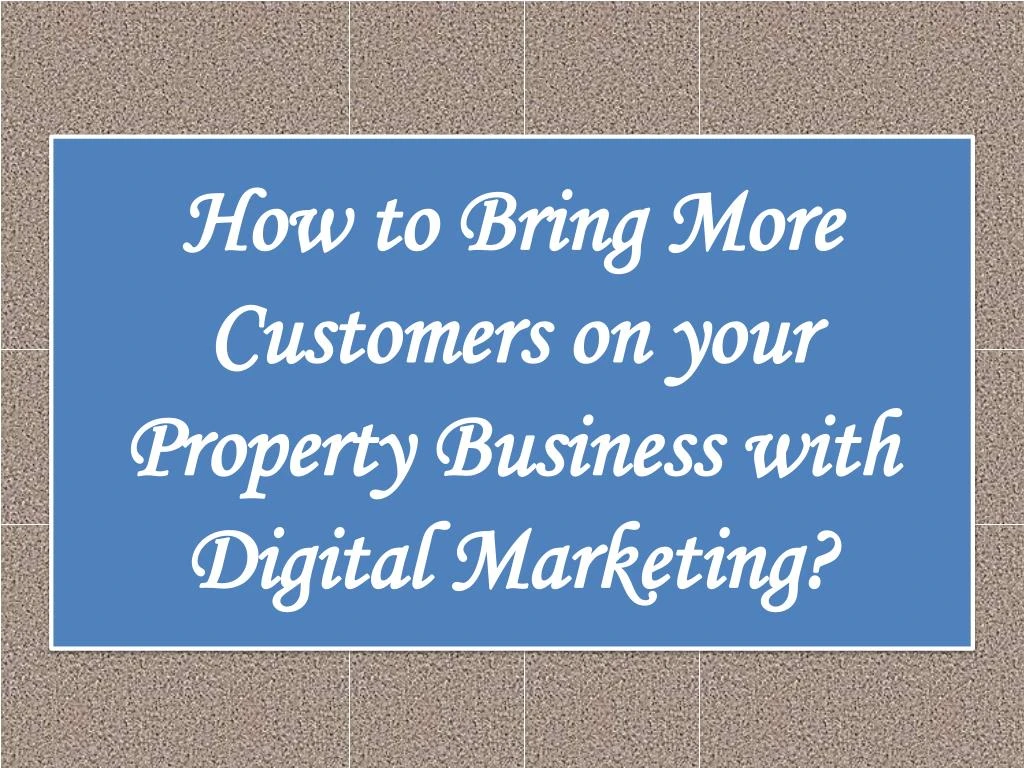 how to bring more customers on your property business with digital marketing