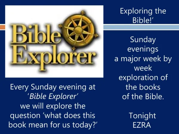 Exploring the Bible Sunday evenings a major week by week exploration of the books of the Bible. Tonight EZRA