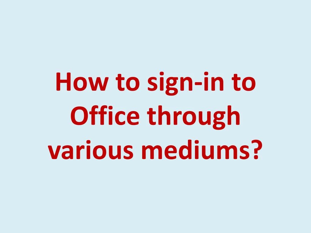how to sign in to office through various mediums