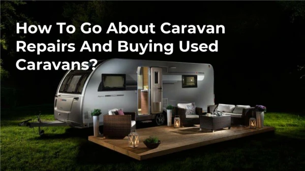 How To Go About Caravan Repairs And Buying Used Caravans?