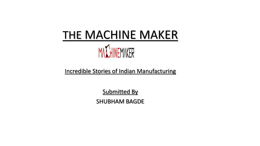 the machine maker incredible stories of indian manufacturing submitted by shubham bagde
