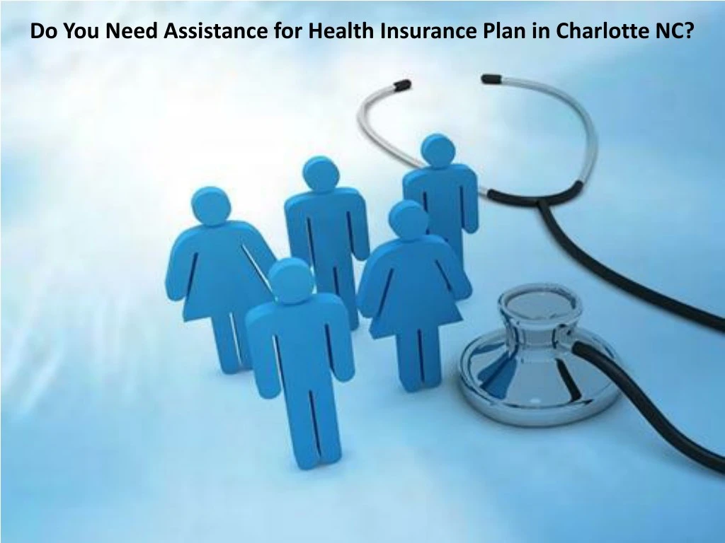 do you need assistance for health insurance plan