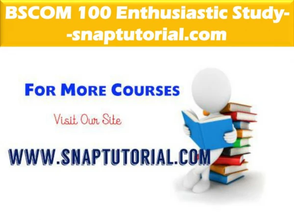 BSCOM 100 Enthusiastic Study / snaptutorial.com