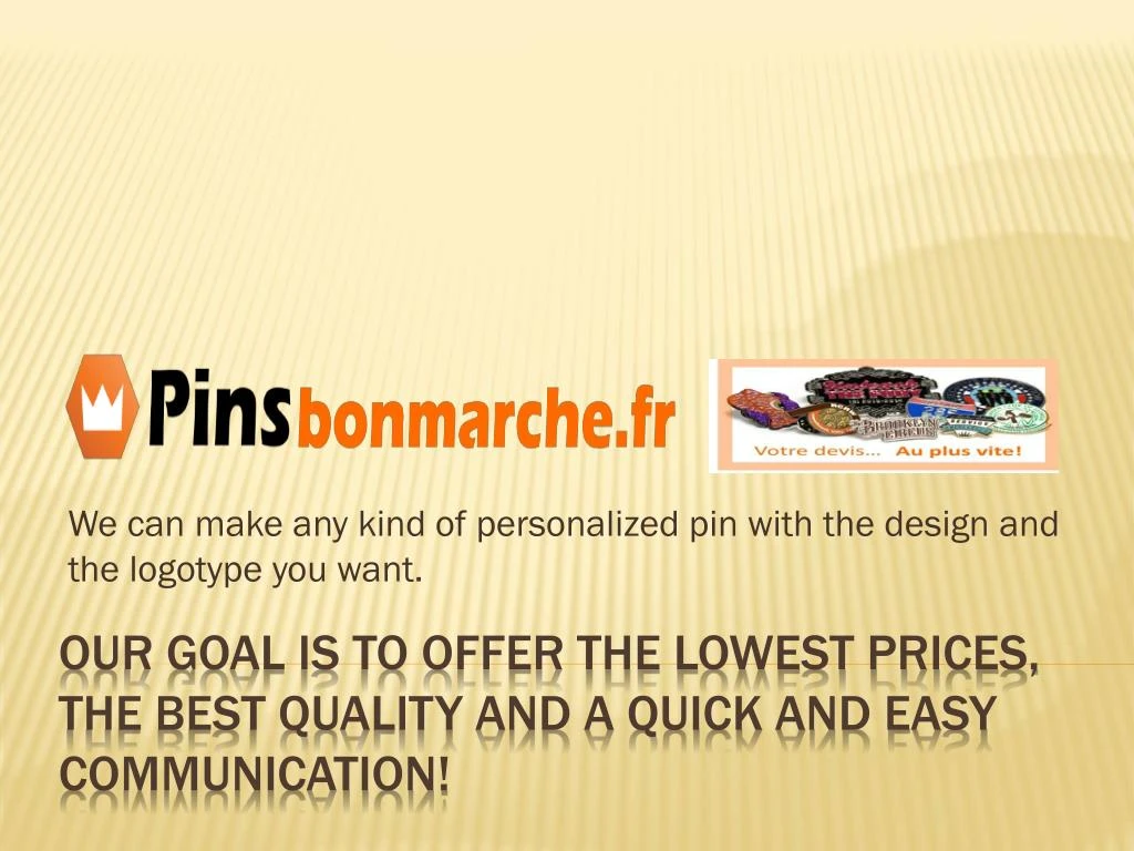 we can make any kind of personalized pin with the design and the logotype you want