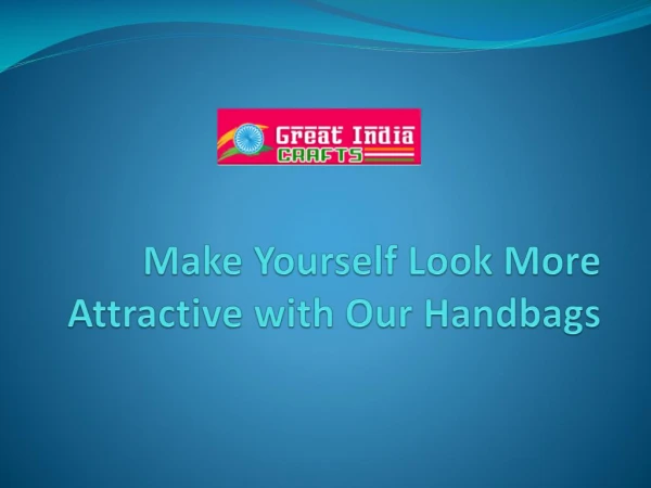Make Yourself Look More Attractive with Our Handbags