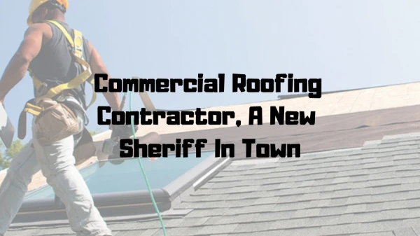 Commercial Roofing Contractor: New Sheriff In Twon