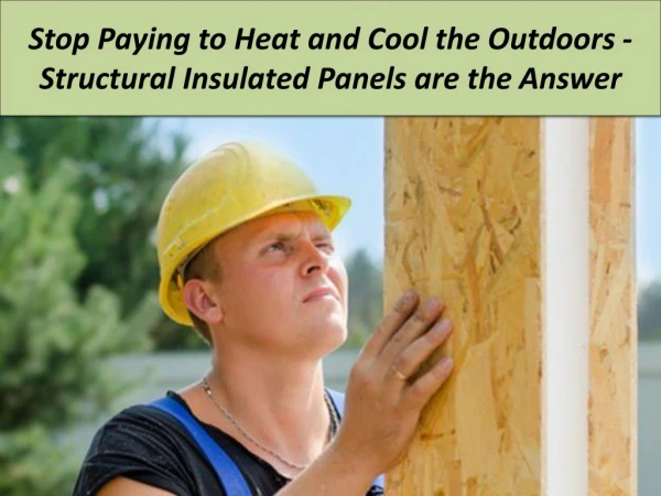 Stop Paying to Heat and Cool the Outdoors - Structural Insulated Panels are the Answer