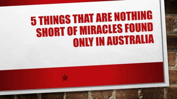 5 Things That Are Nothing Short of Miracles Found Only In Australia