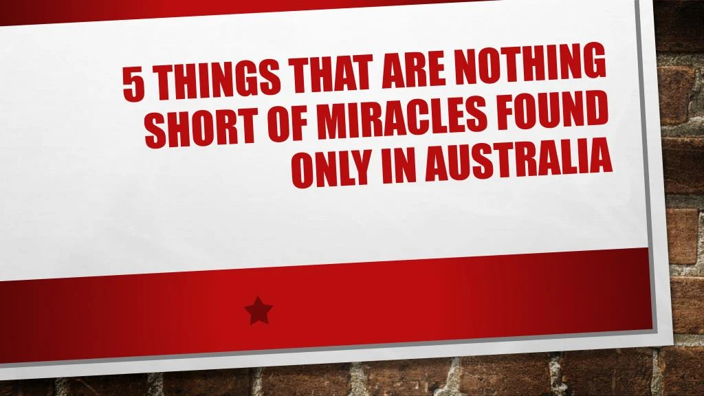 5 things that are nothing short of miracles found only in australia