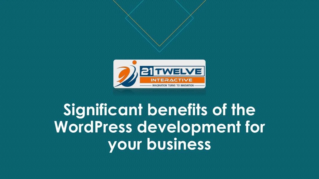 significant benefits of the wordpress development for your business