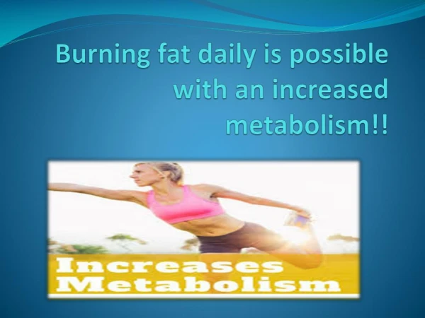 Burning fat daily is possible with an increased metabolism!!