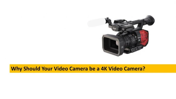 Why should your video camera be a 4K Video Camera?