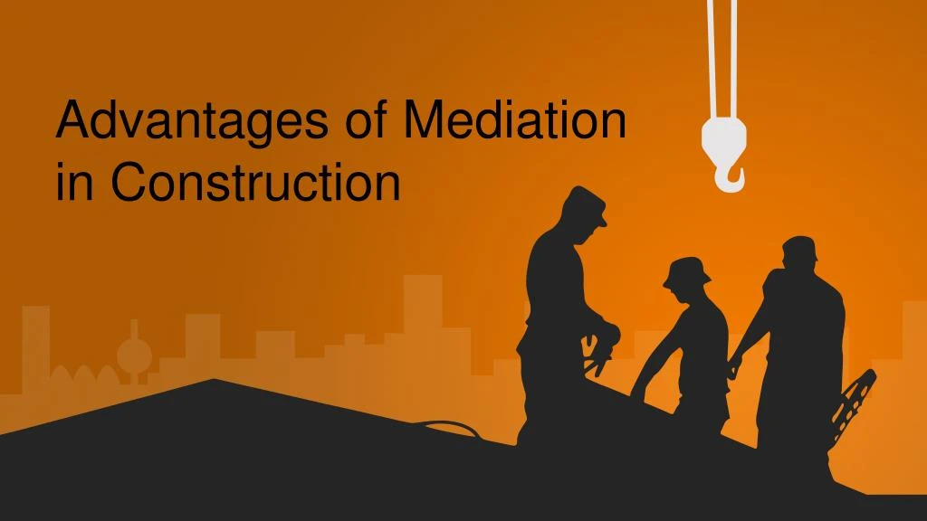 advantages of mediation in construction