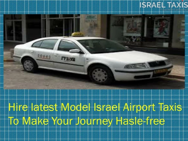 Hire latest Model Israel Airport Taxis To Make Your Journey Hasle-free