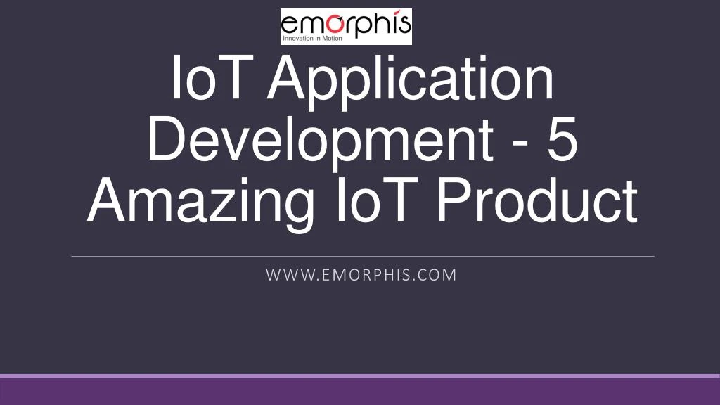 iot application development 5 amazing iot product