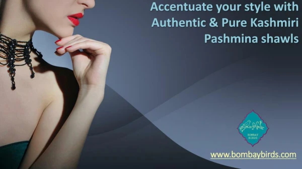Accentuate your style with Authentic & Pure Kashmiri Pashmina shawls