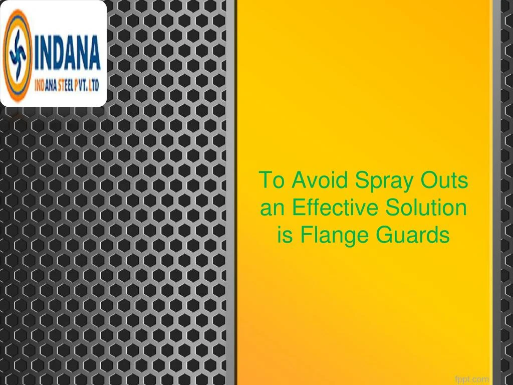 to avoid spray outs an effective solution is flange guards