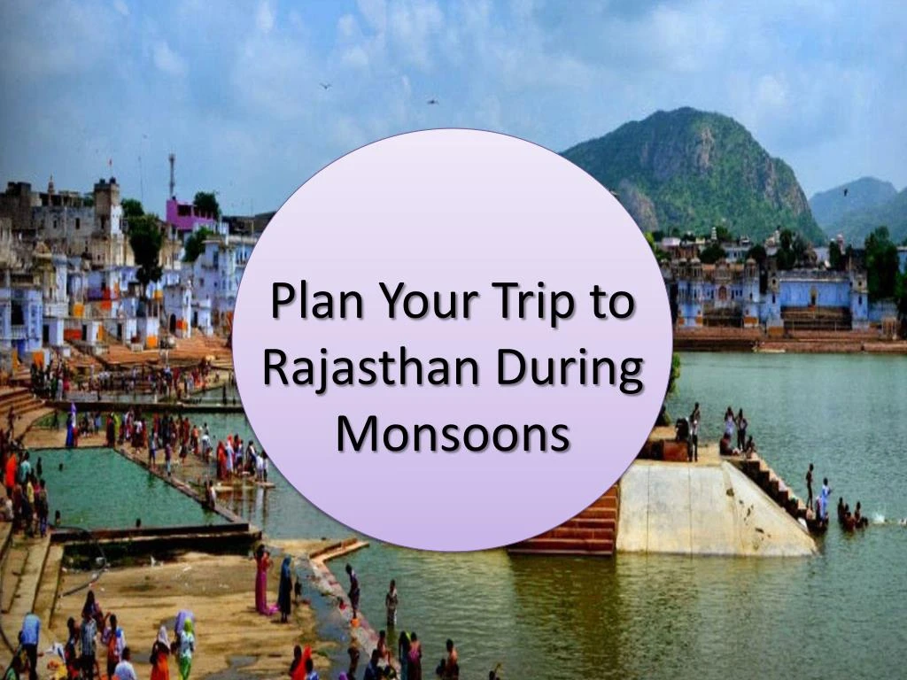 plan your trip to rajasthan during monsoons