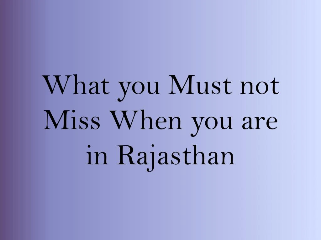 what you must not miss when you are in rajasthan