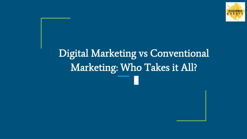 digital marketing vs conventional marketing who takes it all