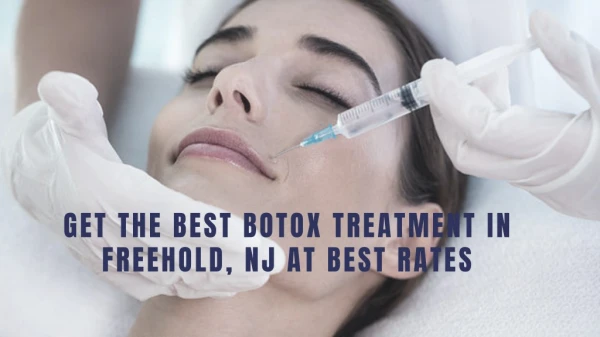 Get the Best Botox Treatment In Freehold, NJ At Best Rates