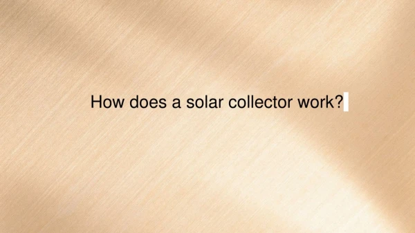 How does a solar collector work ?