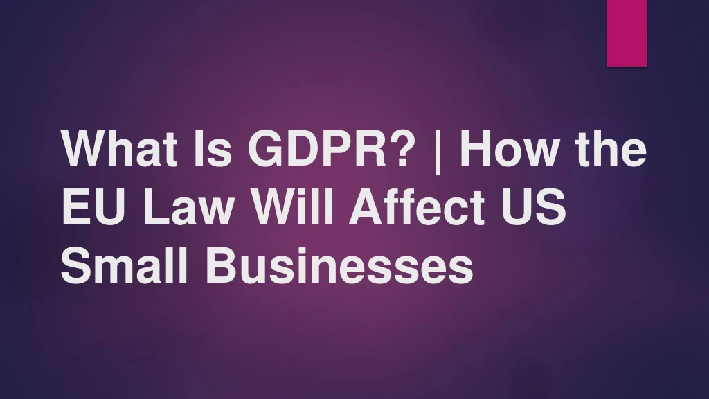 what is gdpr how the eu law will affect us small businesses