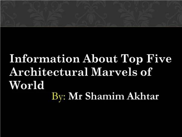 Know Famous Architectural Marvels by Mr Shamim Akhtar