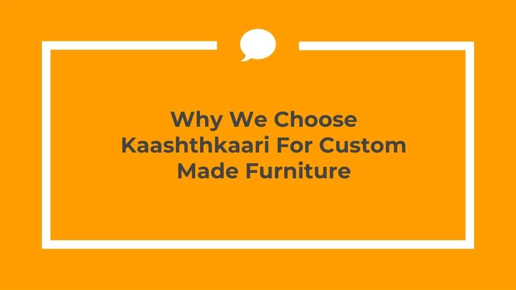 why we choose kaashthkaari for custom made furniture