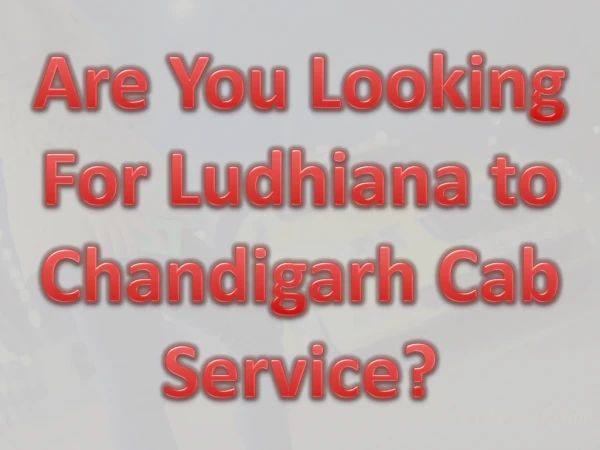 Are You Looking For Ludhiana to Chandigarh Cab Service?
