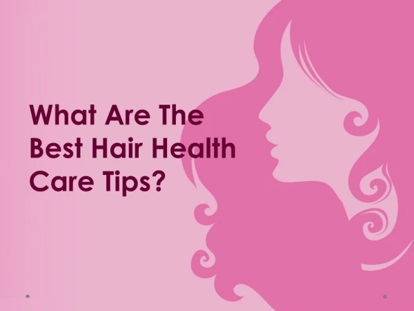 What Are The Best Hair Health Care Tips?