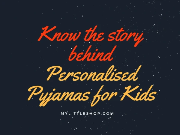 Know the story behind Personalised Pyjamas for Kids